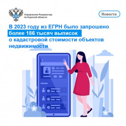 В 2023 году из ЕГРН было запрошено более 186 тысяч выписок о кадастровой стоимости объектов недвижим.